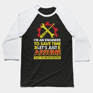 I'm An Engineer To Save Time Let's Just Assume That I'm Never Wrong Baseball T-Shirt